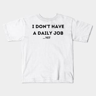 I don't have a daily job... yet Kids T-Shirt